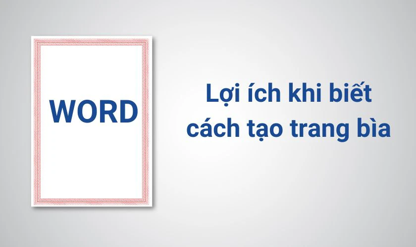 Lợi ích khi biết cách tạo trang bìa trong Word