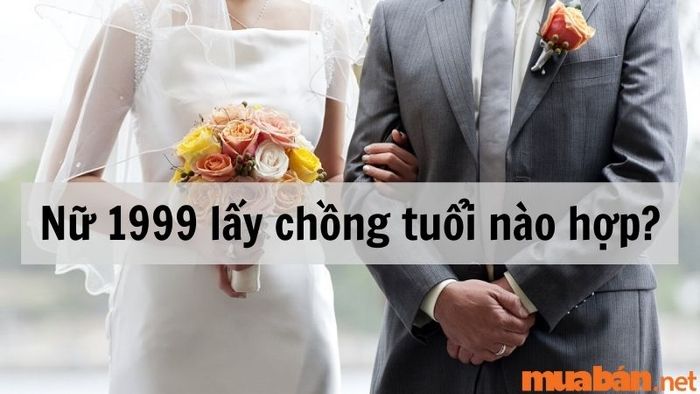 Cô gái sinh năm 1999 nên chọn chồng tuổi nào để tương lai hạnh phúc nhất?